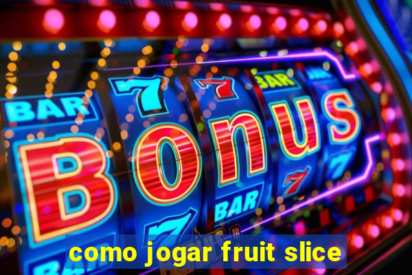 como jogar fruit slice